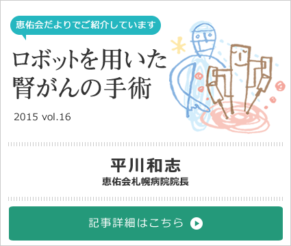 ロボットを用いた腎がんの手術特集：恵佑会札幌病院院長 平川和志 [2015 vol.16] 